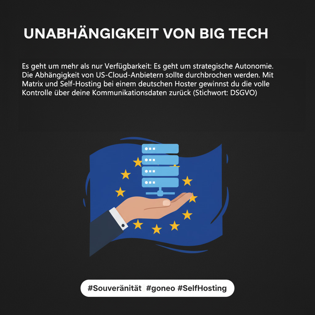 Mit Matrix und Self-Hosting bei einem deutschen Hoster (Stichwort: DSGVO & goneo) holst du dich und deine Organisation aus der Abhängigkeit von Big Tech. Du gewinnst die volle Kontrolle über deine Kommunikationsdaten zurück und sicherst deine strategische Autonomie.